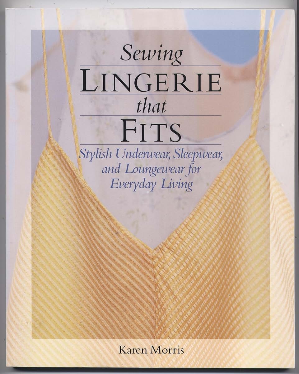 Sewing Lingerie That Fits: Stylish Underwear, Sleepwear and Loungewear for Everyday Living