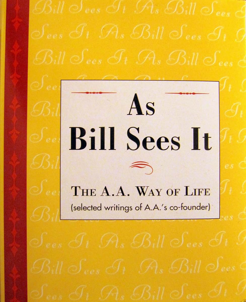 As Bill Sees It: The A.A. Way of Life...Selected Writings of A.A.s Co-Founder