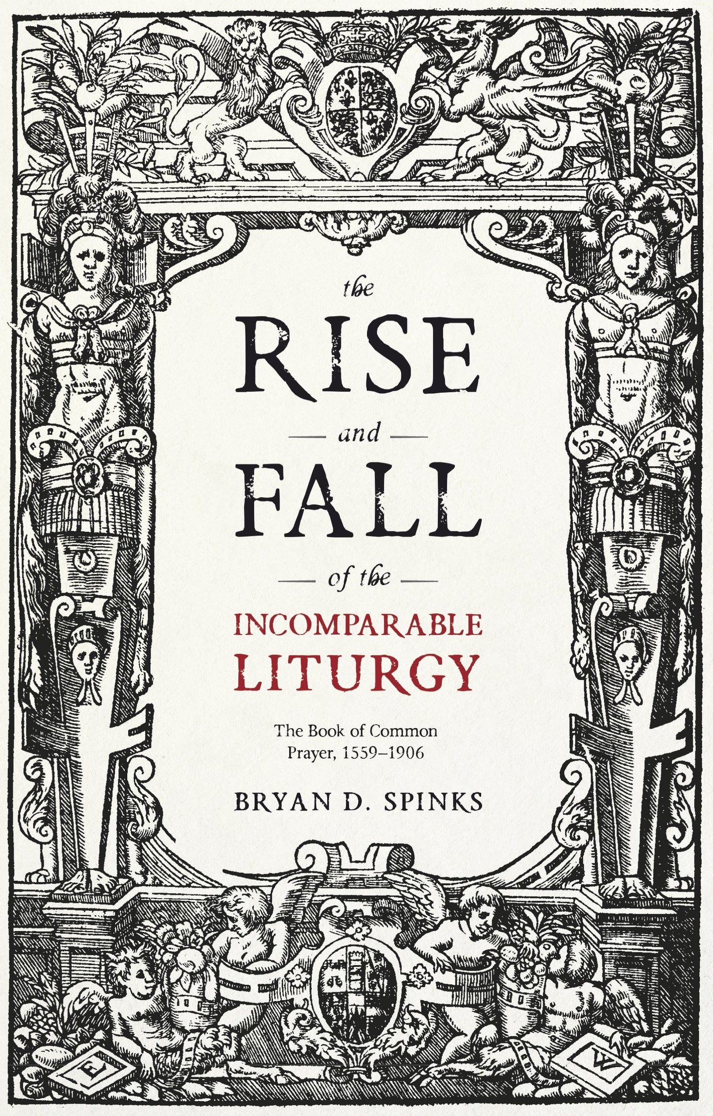 The Rise and Fall of the Incomparable Liturgy: The Book of Common Prayer, 1559-1906 (Alcuin Club Collections, 92)