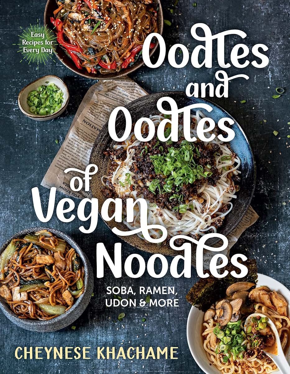 Oodles and Oodles of Vegan Noodles: Soba, Ramen, Udon & More-Easy Recipes for Every Day