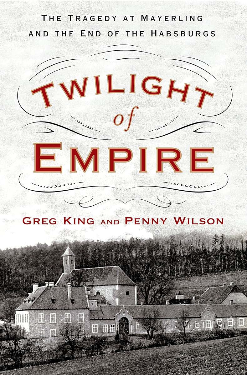 Twilight of Empire: The Tragedy at Mayerling and the End of the Habsburgs