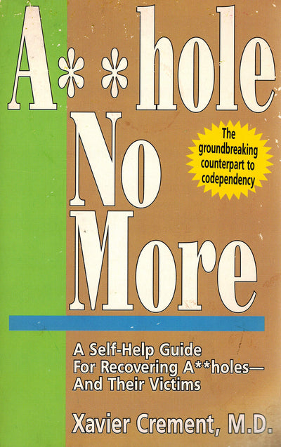 Asshole No More; The Original Self-Help Guide for Recovering Assholes and Their Victims