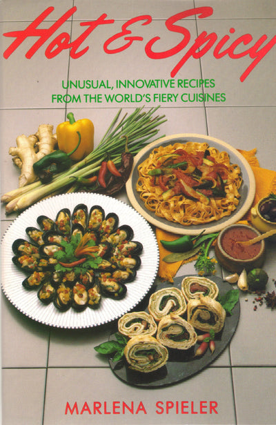 Hot & Spicy: Unusual, Innovative Recipes From the World's Fiery Cuisines