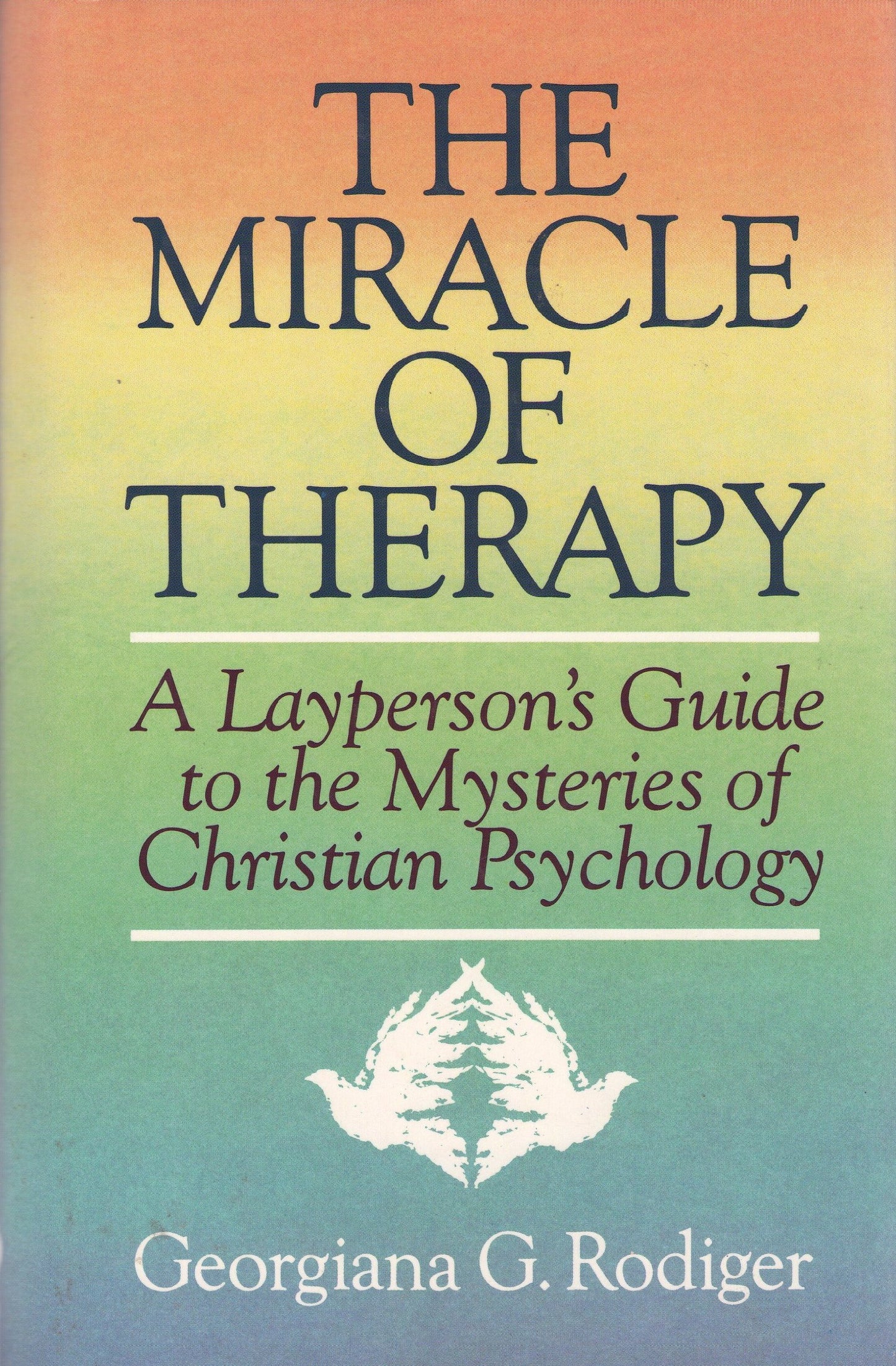 The Miracle of Therapy: A Layperson's Guide to the Mysteries of Christian Psychology