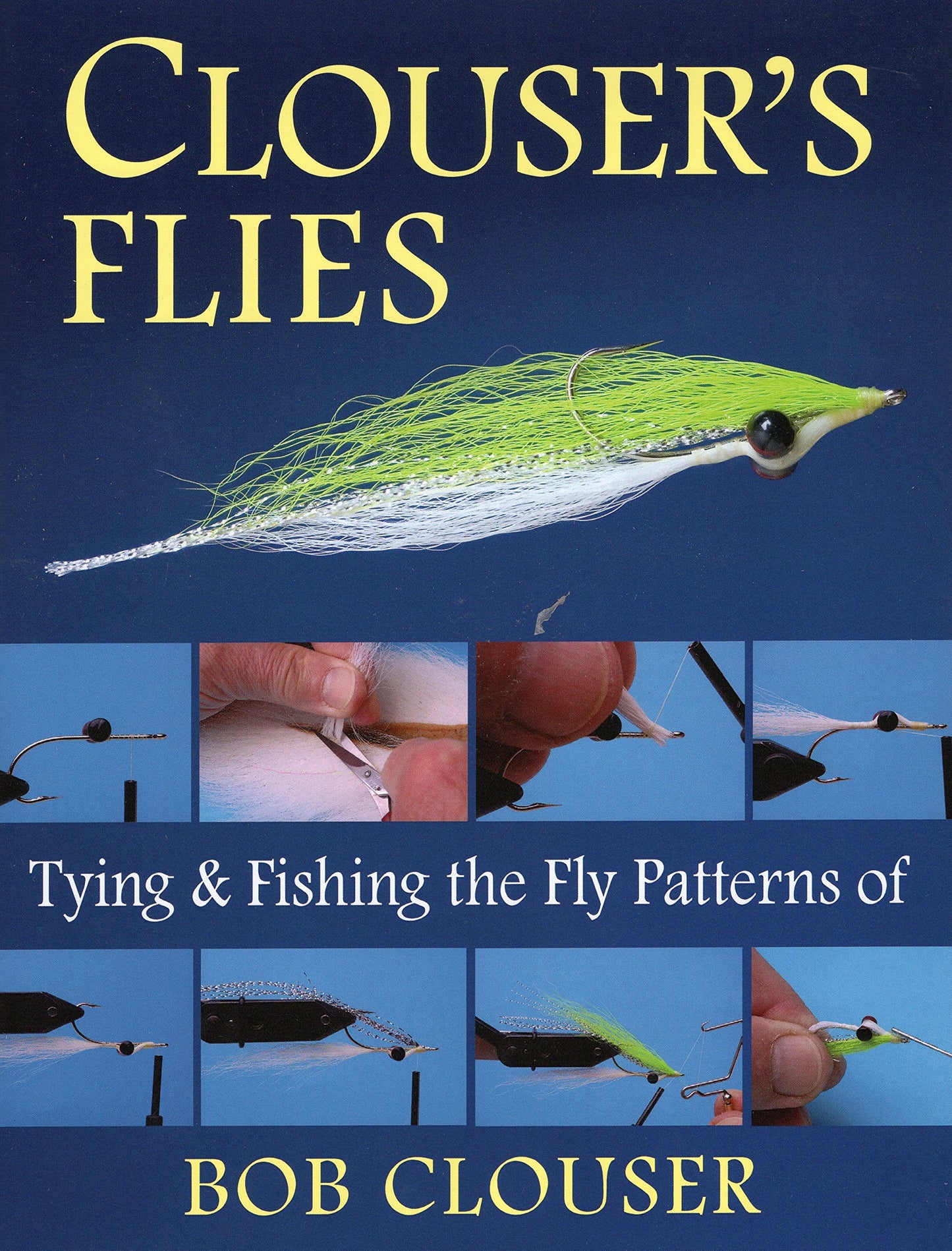 Clouser's Flies: Tying and Fishing the Fly Patterns of Bob C