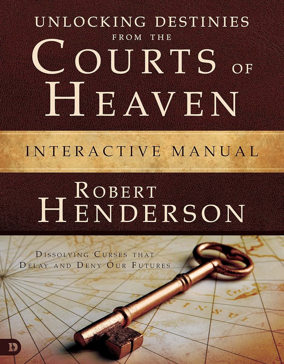 Unlocking Destinies from the Courts of Heaven Interactive Manual: "Dissolving Curses that Delay and Deny Our Futures "