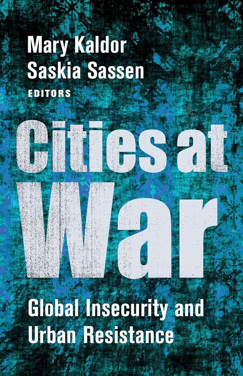 Cities at War: Global Insecurity and Urban Resistance