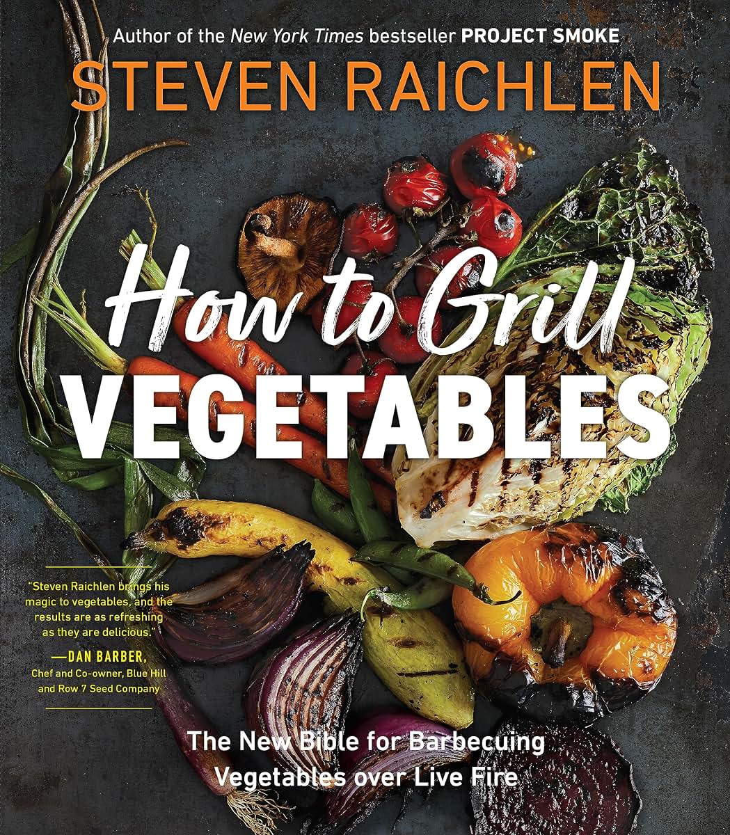 How to Grill Vegetables: The New Bible for Barbecuing Vegetables over Live Fire (Steven Raichlen Barbecue Bible Cookbooks)