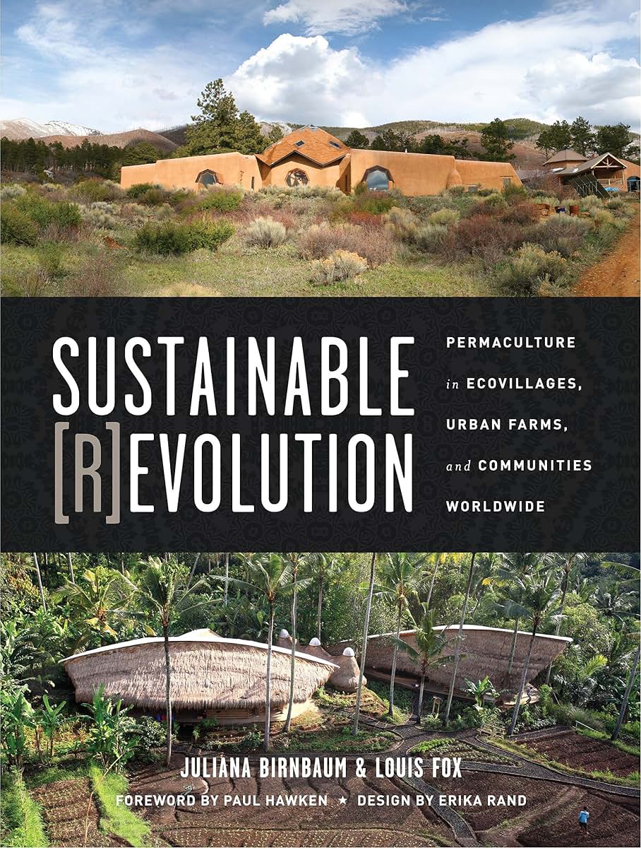 Sustainable Revolution: Permaculture in Ecovillages, Urban Farms, and Communities Worldwide