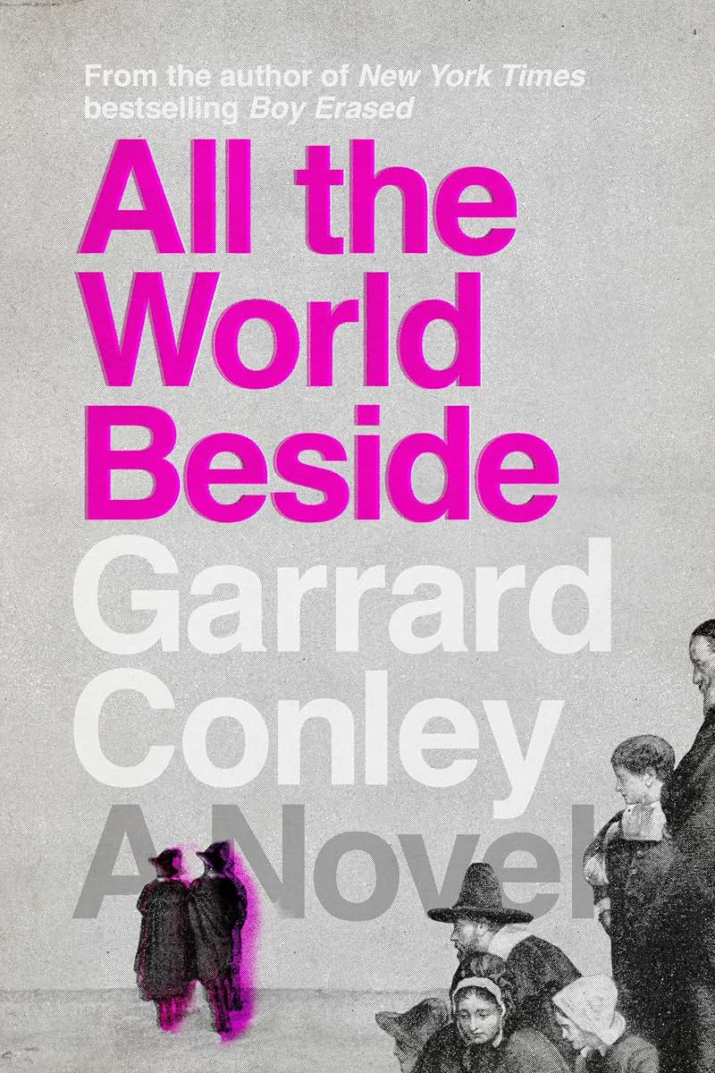 All the World Beside: A Novel by Conley, Garrard