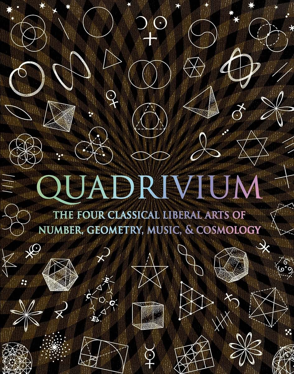 Quadrivium: The Four Classical Liberal Arts of Number, Geometry, Music, & Cosmology (Wooden Books)
