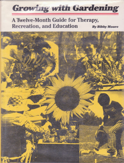 Growing with Gardening: A Twelve-month Guide for Therapy, Recreation, and Education