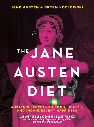 The Jane Austen Diet: Austen's Secrets to Food, Health, and Incandescent Happiness