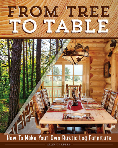 From Tree to Table: How to Make Your Own Rustic Log Furniture (Fox Chapel Publishing) Practical Woodworking Information, Detailed Building Instructions, and Expert Troubleshooting Advice