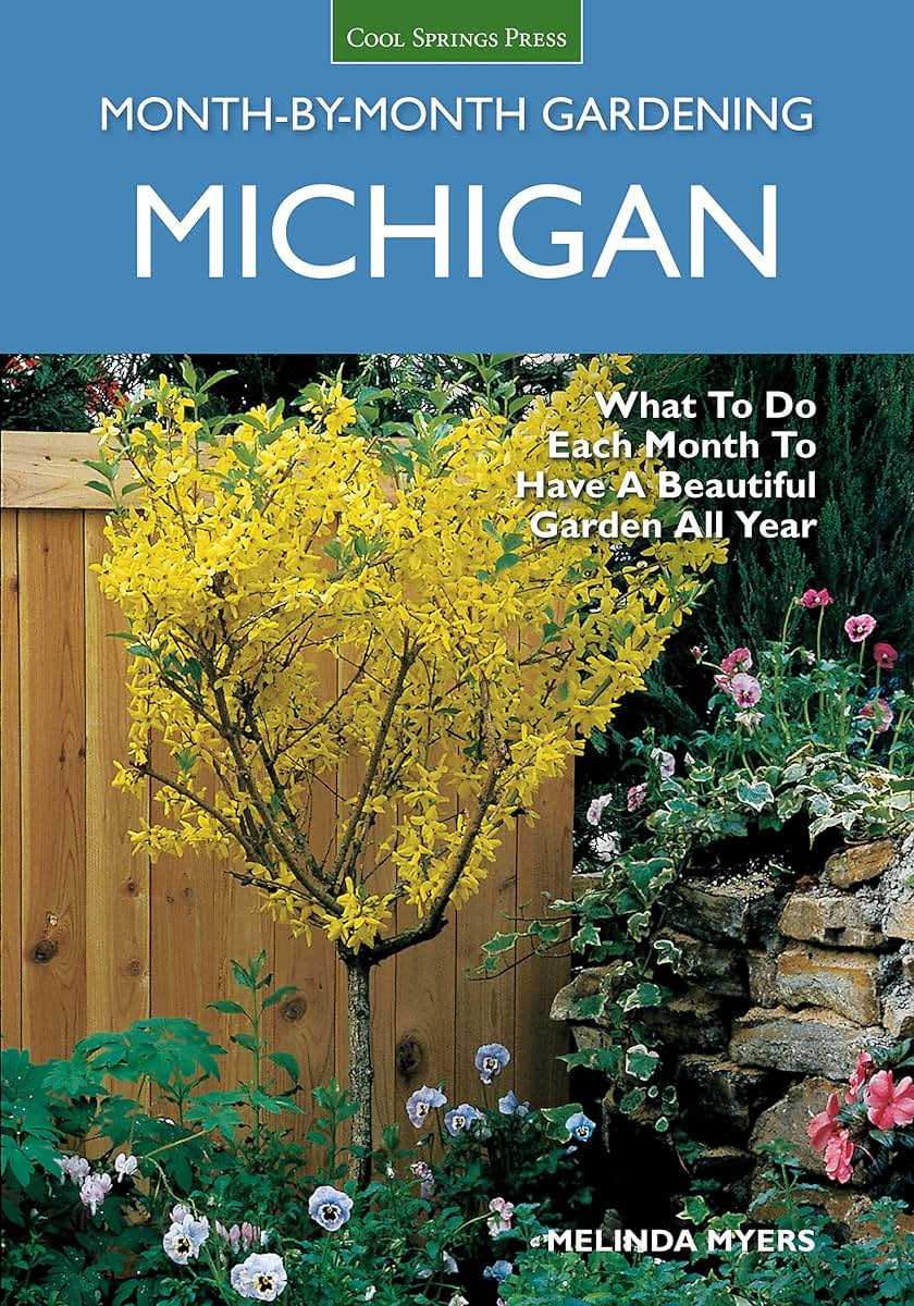 Michigan Month-by-Month Gardening: What to Do Each Month to Have A Beautiful Garden All Year