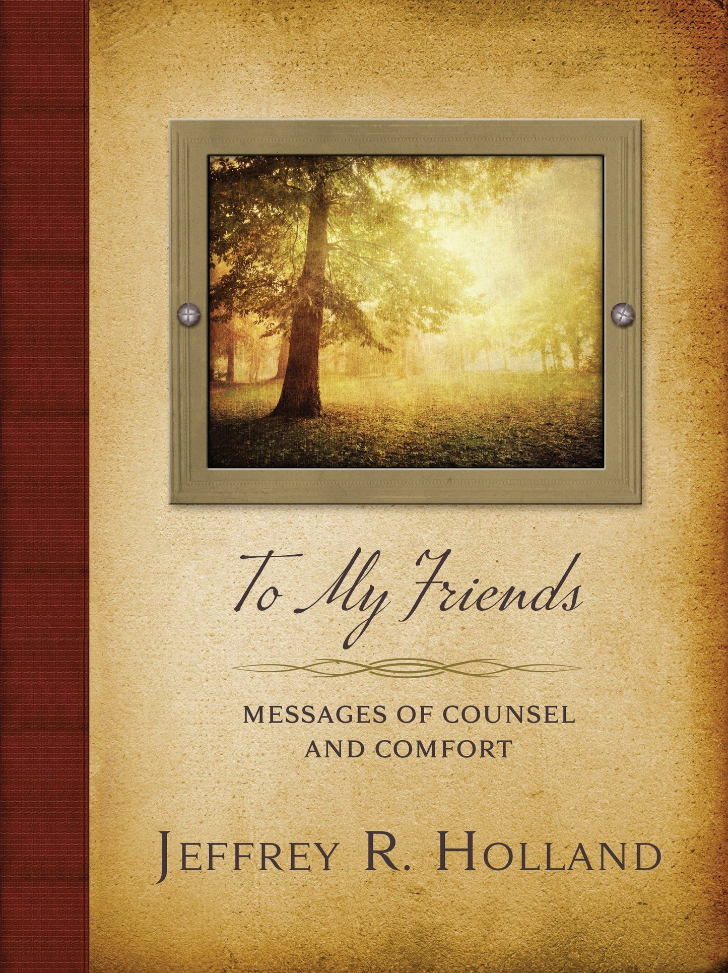 To My Friends: Messages of Counsel and Comfort by Jeffrey R.