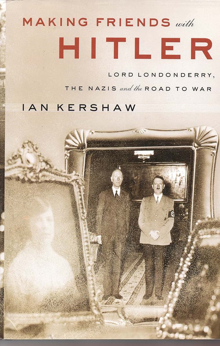 Making Friends with Hitler: Lord Londonderry, the Nazis, and the Road to War