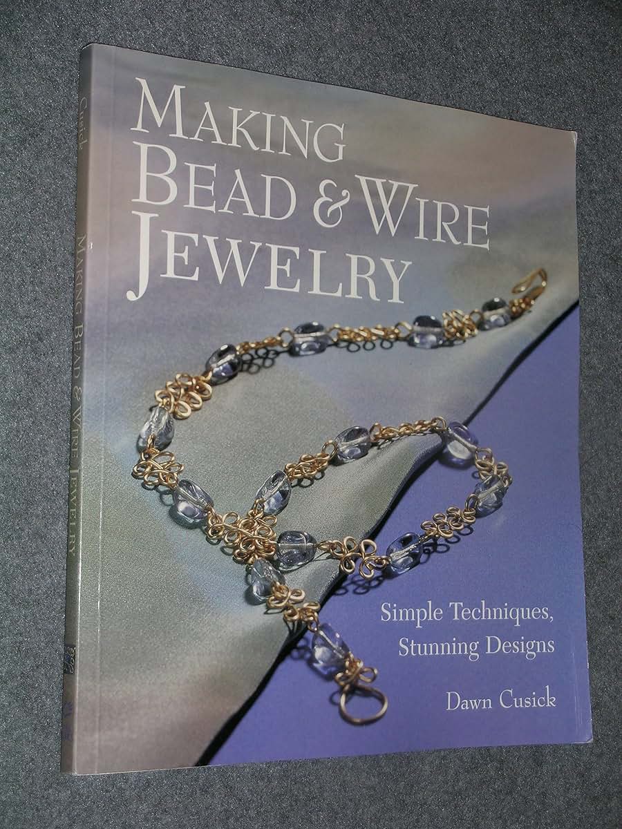Making Bead & Wire Jewelry: Simple Techniques, Stunning Designs