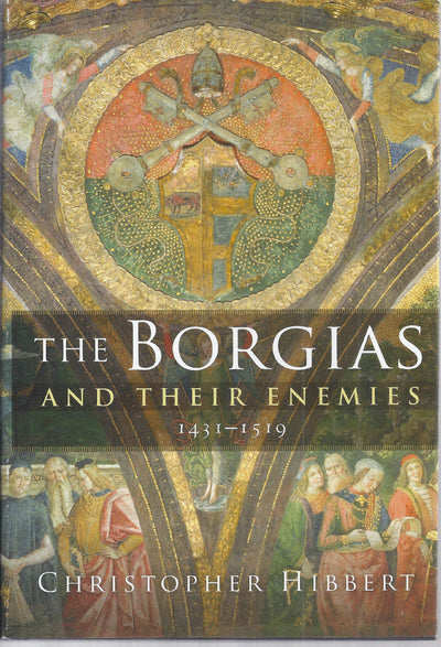 The Borgias and Their Enemies: 1431-1519 by Hibbert, Christo
