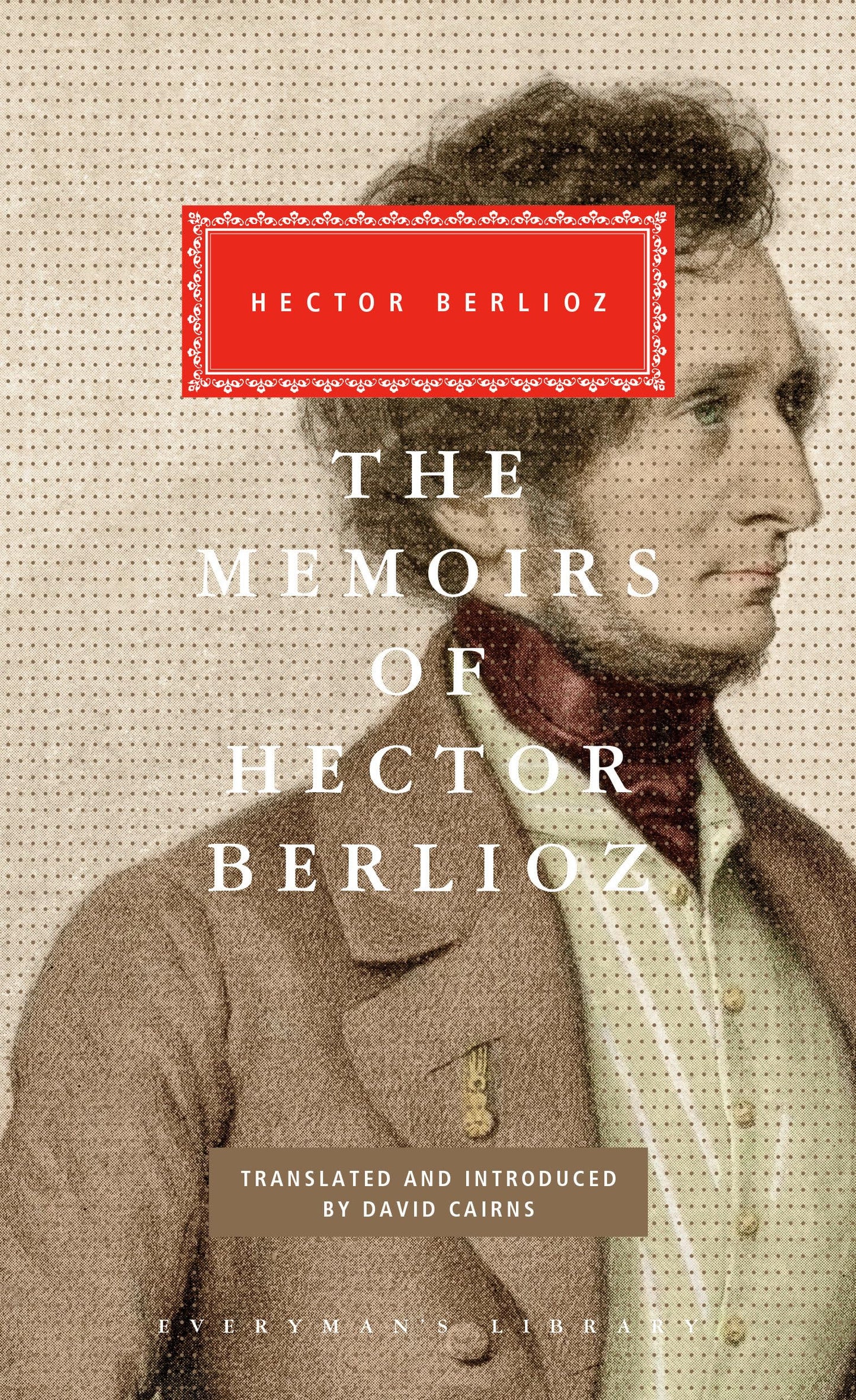 The Memoirs of Hector Berlioz: Introduced by David Cairns (Everyman's Library Classics Series)