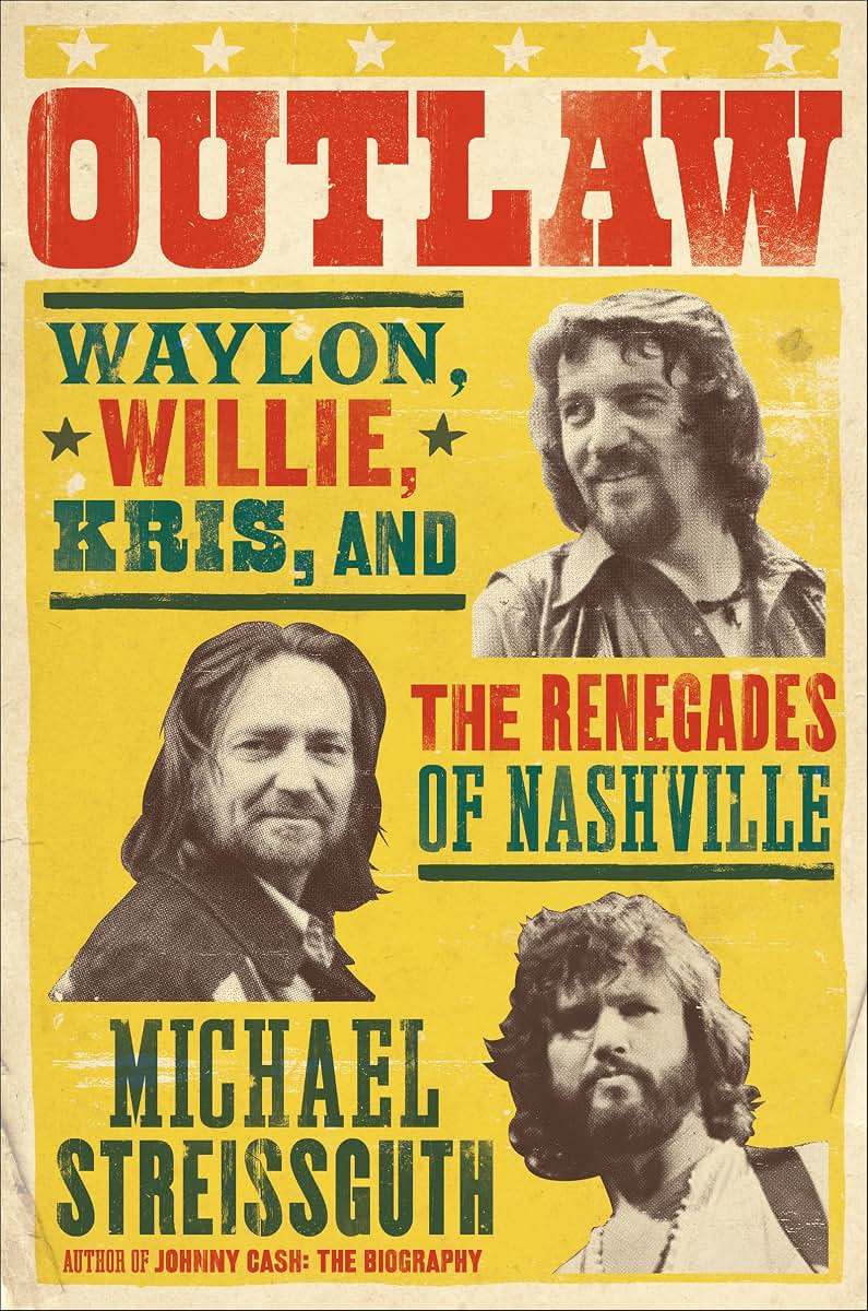 Outlaw: Waylon, Willie, Kris, and the Renegades of Nashville