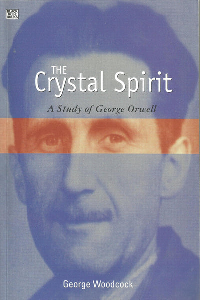 The Crystal Spirit: A Study of George Orwell by Woodcock, Ge