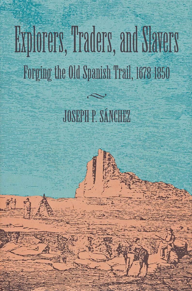 Explorers, Traders, and Slavers: Forging the Old Spanish Trail, 1678-1850