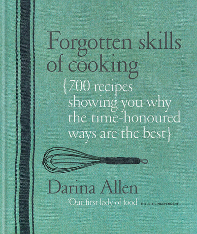 Forgotten Skills of Cooking: The Time-Honored Ways are the Best - Over 700 Recipes Show You Why