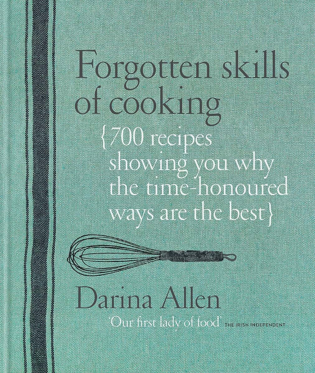 Forgotten Skills of Cooking: The Time-Honored Ways are the Best - Over 700 Recipes Show You Why