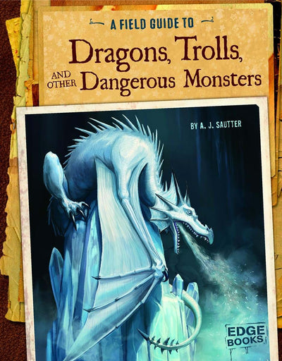 A Field Guide to Dragons, Trolls, and Other Dangerous Monsters (Fantasy Field Guides)