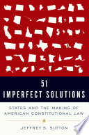 51 Imperfect Solutions: States and the Making of American Constitutional Law
