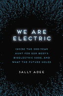 We Are Electric: Inside the 200-Year Hunt for Our Body's Bioelectric Code, and What the Future Holds