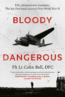 Bloody Dangerous: Fifty Missions Over Germany: the Last First-Hand Account from WW2