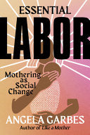 Essential Labor: Mothering As Social Change