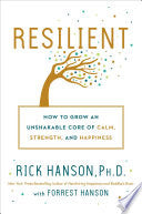 Resilient: How to Grow an Unshakable Core of Calm, Strength, and Happiness