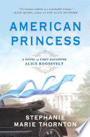 American Princess: A Novel of First Daughter Alice Roosevelt