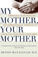 My Mother, Your Mother: Embracing "Slow Medicine," the Compassionate Approach to Caring for Your Aging Loved Ones