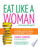 Eat Like a Woman: A 3-Week, 3-Step Program to Finally Drop the Pounds and Feel Better Than Ever