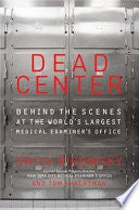 Dead Center: Behind the Scenes at the World's Largest Medical Examiner's Office