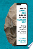 Your Stone Age Brain in the Screen Age: Coping with Digital Distraction and Sensory Overload