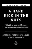 A Hard Kick in the Nuts: What I've Learned from a Lifetime of Terrible Decisions