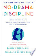 No-Drama Discipline: The Whole-Brain Way to Calm the Chaos and Nurture Your Child's Developing Mind