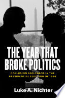 The Year that Broke Politics: Collusion and Chaos in the Presidential Election of 1968