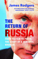 The Return of Russia: From Yeltsin to Putin, the Story of a Vengeful Kremlin