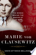 Marie Von Clausewitz: The Woman Behind the Making of On War