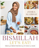 Bismillah, Let's Eat!: Fresh and Vibrant Recipes from My Family to Yours