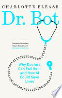 Dr. Bot: Why Doctors Can Fail Us--And How AI Could Save Lives