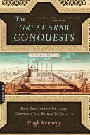 The Great Arab Conquests: How the Spread of Islam Changed the World We Live In