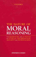 The Nature of Moral Reasoning: The Framework and Activities of Ethical Deliberation, Argument, and Decision-making