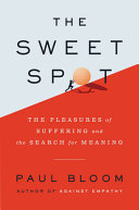The Sweet Spot: The Pleasures of Suffering and the Search for Meaning